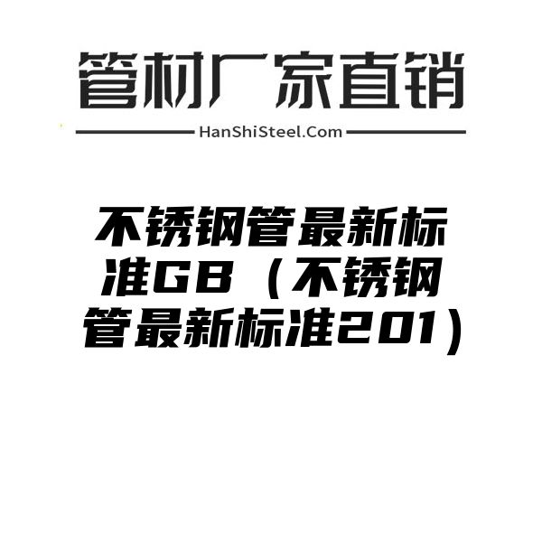 不锈钢管最新标准GB（不锈钢管最新标准201）