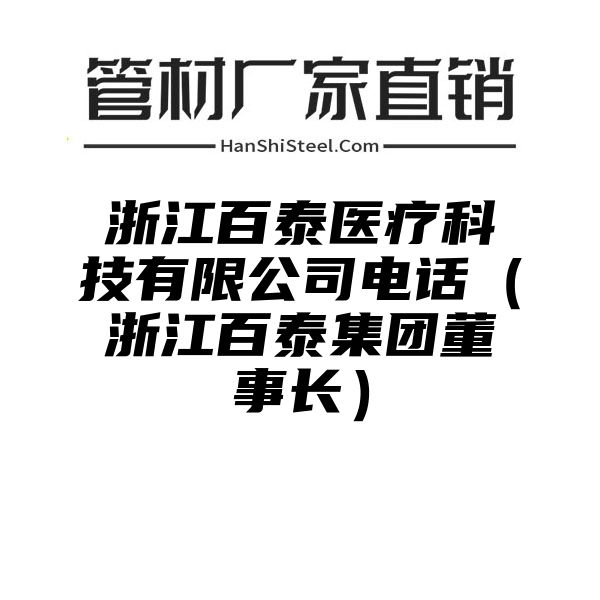 浙江百泰医疗科技有限公司电话（浙江百泰集团董事长）