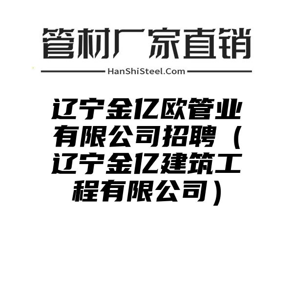 辽宁金亿欧管业有限公司招聘（辽宁金亿建筑工程有限公司）