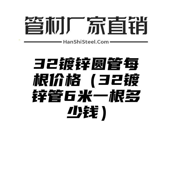 32镀锌圆管每根价格（32镀锌管6米一根多少钱）