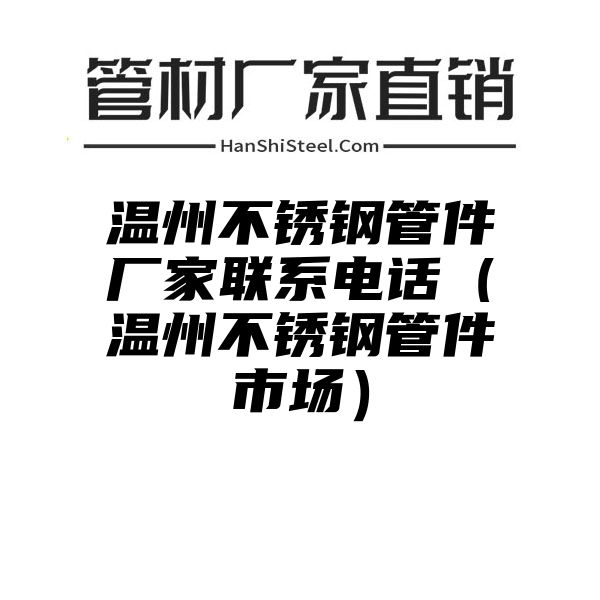 温州不锈钢管件厂家联系电话（温州不锈钢管件市场）