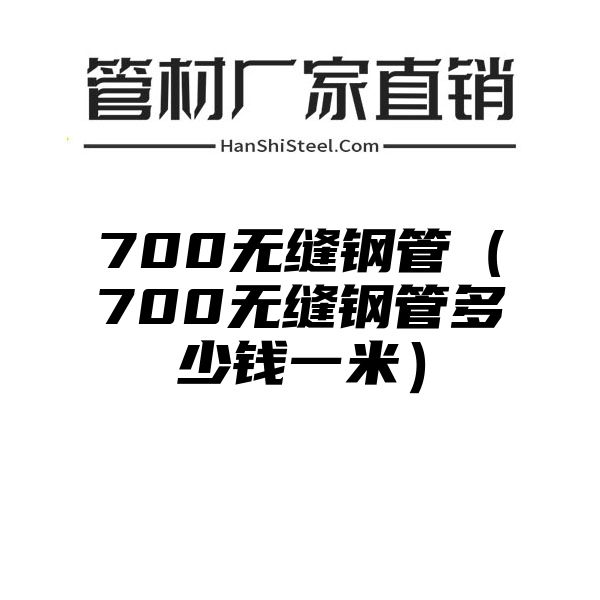 700无缝钢管（700无缝钢管多少钱一米）