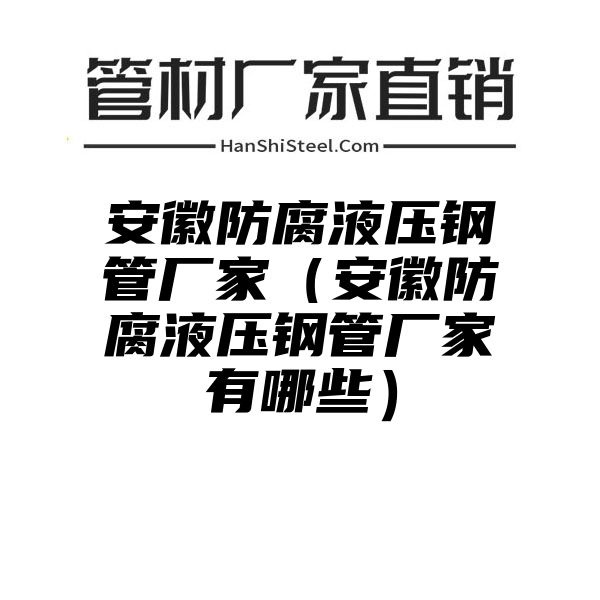 安徽防腐液压钢管厂家（安徽防腐液压钢管厂家有哪些）