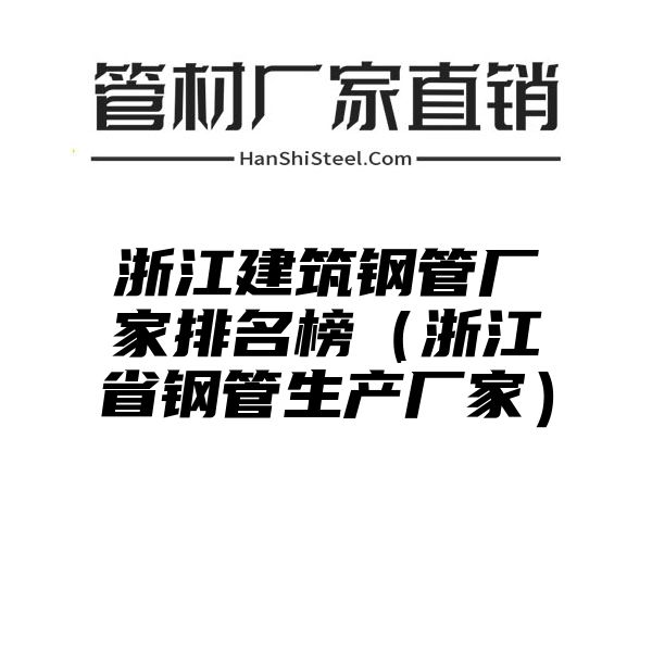 浙江建筑钢管厂家排名榜（浙江省钢管生产厂家）