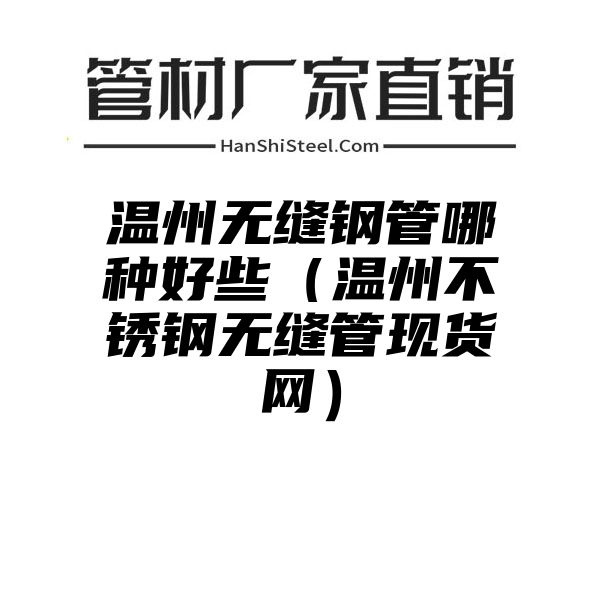 温州无缝钢管哪种好些（温州不锈钢无缝管现货网）