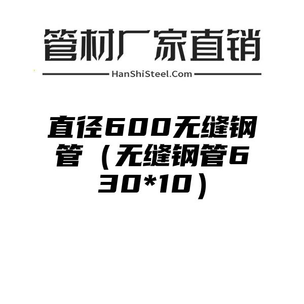 直径600无缝钢管（无缝钢管630*10）