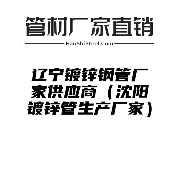 辽宁镀锌钢管厂家供应商（沈阳镀锌管生产厂家）