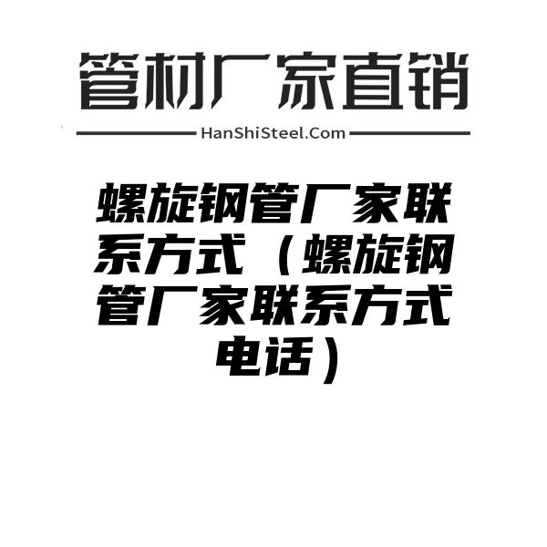 螺旋钢管厂家联系方式（螺旋钢管厂家联系方式电话）