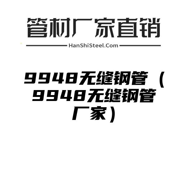 9948无缝钢管（9948无缝钢管厂家）