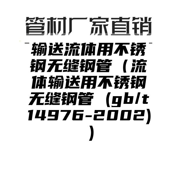 输送流体用不锈钢无缝钢管（流体输送用不锈钢无缝钢管 (gb/t14976-2002)）