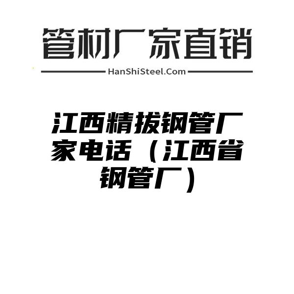 江西精拔钢管厂家电话（江西省钢管厂）