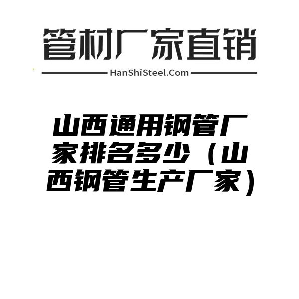 山西通用钢管厂家排名多少（山西钢管生产厂家）