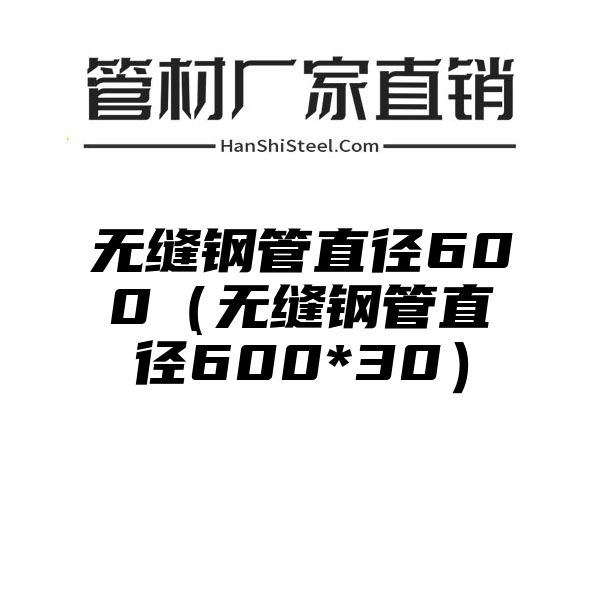 无缝钢管直径600（无缝钢管直径600*30）