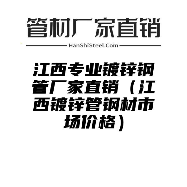 江西专业镀锌钢管厂家直销（江西镀锌管钢材市场价格）