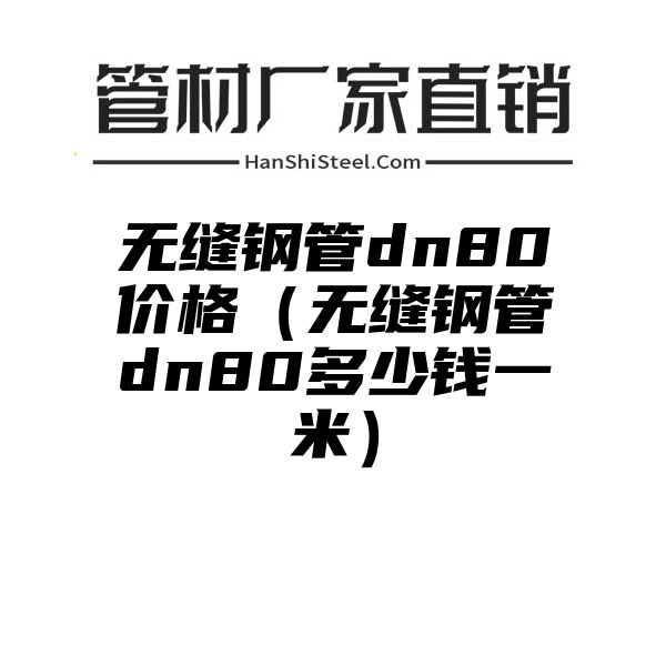 无缝钢管dn80价格（无缝钢管dn80多少钱一米）