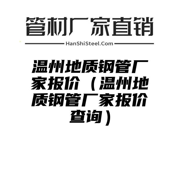 温州地质钢管厂家报价（温州地质钢管厂家报价查询）