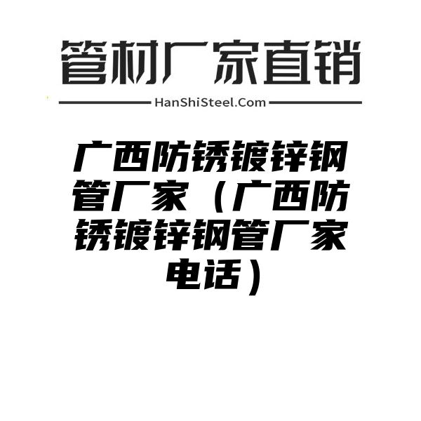 广西防锈镀锌钢管厂家（广西防锈镀锌钢管厂家电话）