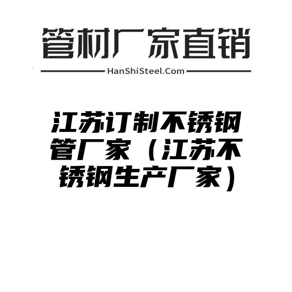 江苏订制不锈钢管厂家（江苏不锈钢生产厂家）