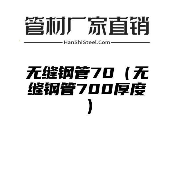 无缝钢管70（无缝钢管700厚度）