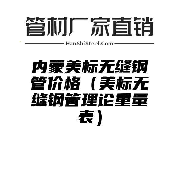 内蒙美标无缝钢管价格（美标无缝钢管理论重量表）