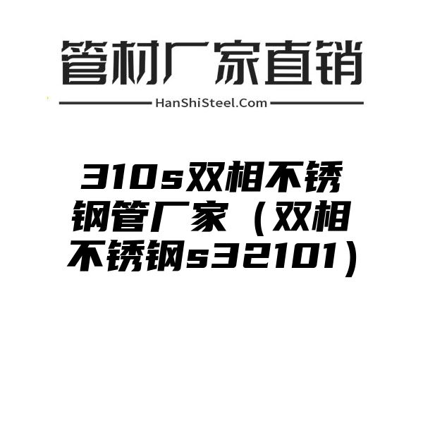 310s双相不锈钢管厂家（双相不锈钢s32101）