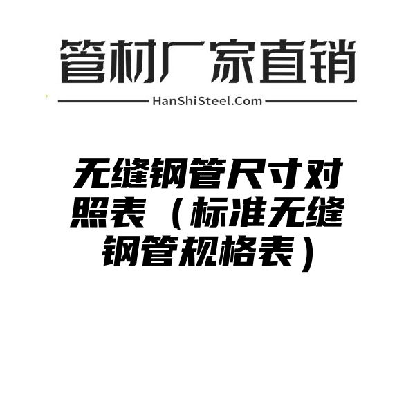 无缝钢管尺寸对照表（标准无缝钢管规格表）