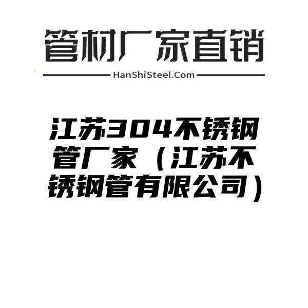 江苏304不锈钢管厂家（江苏不锈钢管有限公司）