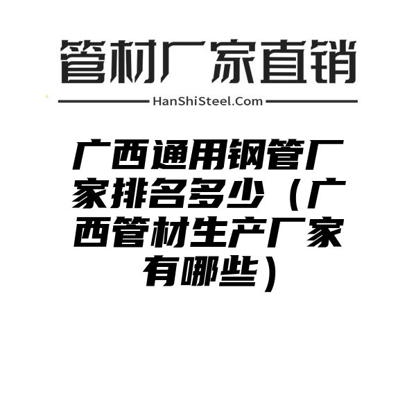 广西通用钢管厂家排名多少（广西管材生产厂家有哪些）