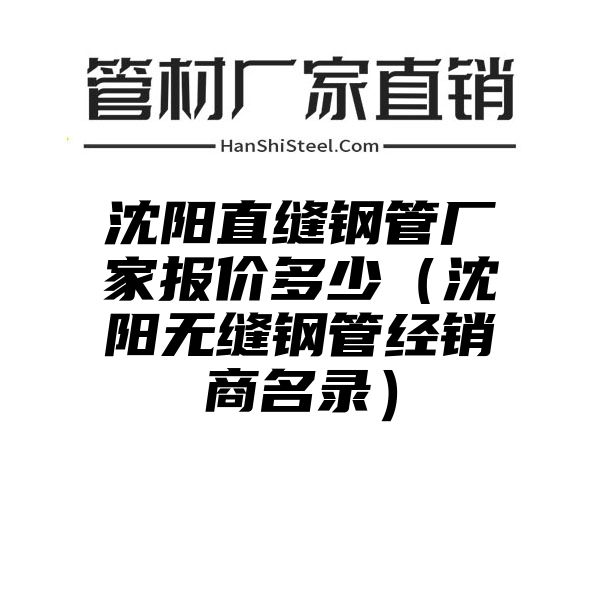 沈阳直缝钢管厂家报价多少（沈阳无缝钢管经销商名录）