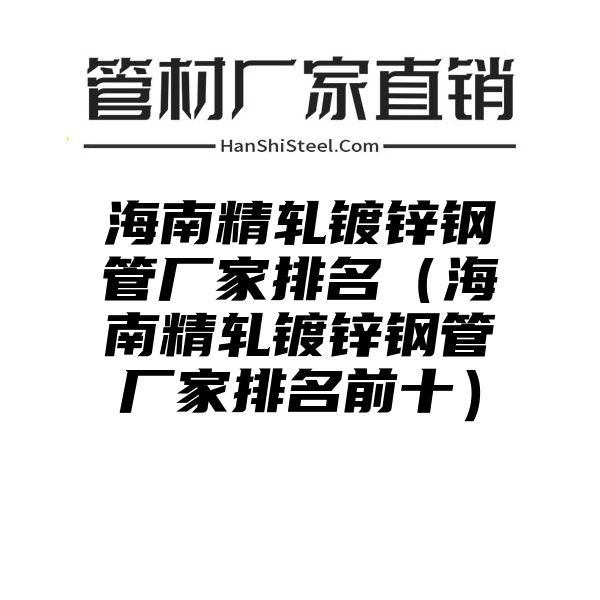 海南精轧镀锌钢管厂家排名（海南精轧镀锌钢管厂家排名前十）