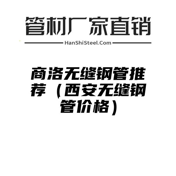 商洛无缝钢管推荐（西安无缝钢管价格）