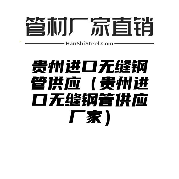 贵州进口无缝钢管供应（贵州进口无缝钢管供应厂家）