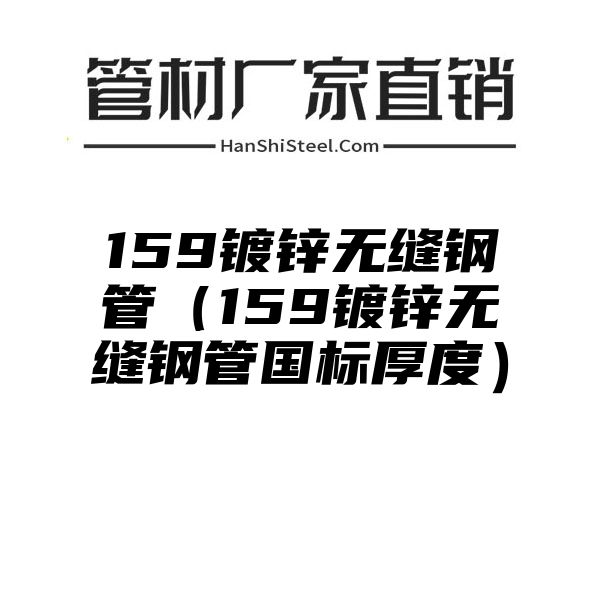 159镀锌无缝钢管（159镀锌无缝钢管国标厚度）