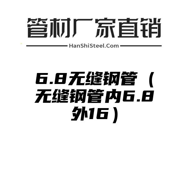 6.8无缝钢管（无缝钢管内6.8外16）