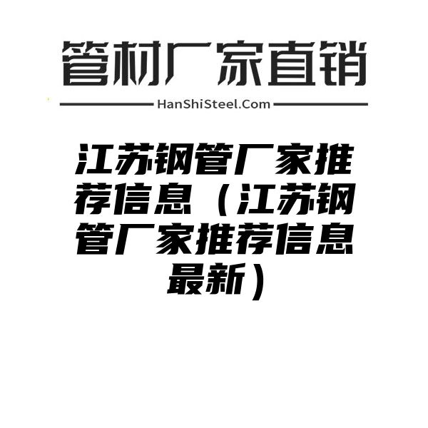 江苏钢管厂家推荐信息（江苏钢管厂家推荐信息最新）