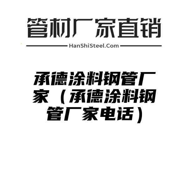 承德涂料钢管厂家（承德涂料钢管厂家电话）